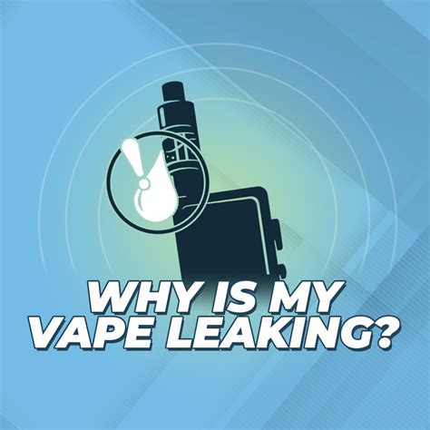 7 Reasons Your Vape is Leaking (And How to Fix the Problem!)